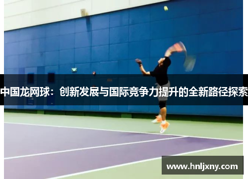 中国龙网球：创新发展与国际竞争力提升的全新路径探索