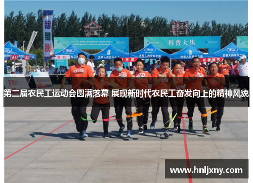 第二届农民工运动会圆满落幕 展现新时代农民工奋发向上的精神风貌