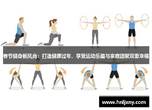 春节健身新风尚：打造健康过年，享受运动乐趣与家庭团聚双重幸福